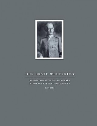 Könyv Erste Weltkrieg. Kriegstagebuch des Generals Nikolaus Ritter von Endres Elisabeth Haug