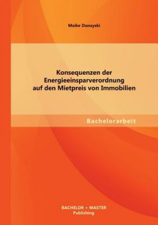 Könyv Konsequenzen der Energieeinsparverordnung auf den Mietpreis von Immobilien Maike Dunayski