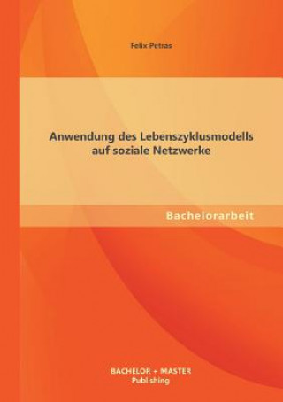 Könyv Anwendung des Lebenszyklusmodells auf soziale Netzwerke Felix Petras