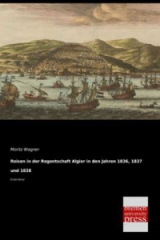 Carte Reisen in der Regentschaft Algier in den Jahren 1836, 1837 und 1838. Bd.1 Moritz Wagner