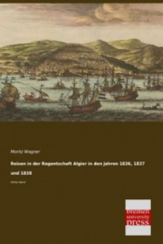 Carte Reisen in der Regentschaft Algier in den Jahren 1836, 1837 und 1838. Bd.3 Moritz Wagner