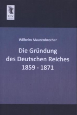 Carte Die Gründung des Deutschen Reiches 1859 - 1871 Wilhelm Maurenbrecher