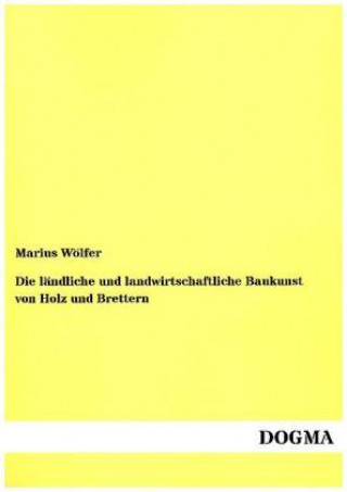 Książka Die ländliche und landwirtschaftliche Baukunst von Holz und Brettern Marius Wölfer