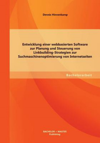 Könyv Entwicklung einer webbasierten Software zur Planung und Steuerung von Linkbuilding-Strategien zur Suchmaschinenoptimierung von Internetseiten Dennis Hinnenkamp