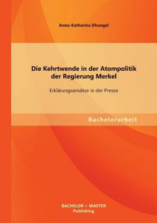 Könyv Kehrtwende in der Atompolitik der Regierung Merkel - Erklarungsansatze in der Presse Anna-Katharina Dhungel
