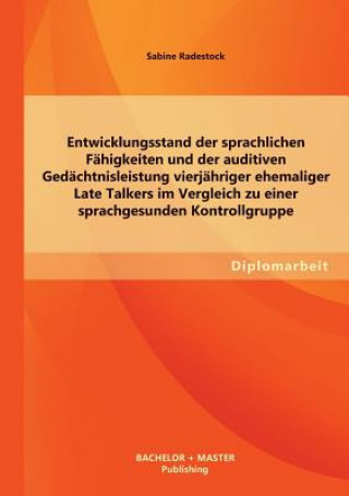 Kniha Entwicklungsstand der sprachlichen Fahigkeiten und der auditiven Gedachtnisleistung vierjahriger ehemaliger Late Talkers im Vergleich zu einer sprachg Sabine Radestock