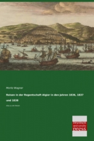 Książka Reisen in der Regentschaft Algier in den Jahren 1836, 1837 und 1838 Moritz Wagner