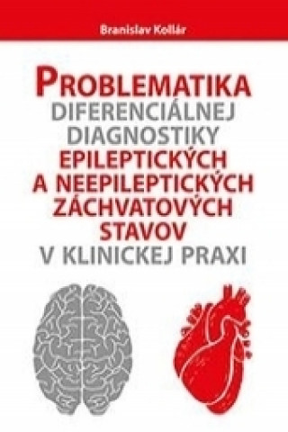 Книга Problematika diferenciálnej diagnostiky epileptických a neepileptických záchvatových stavov v klinickej praxi Branislav Kollár
