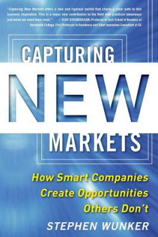 Książka Capturing New Markets: How Smart Companies Create Opportunities Others Don't Stephen Wunker