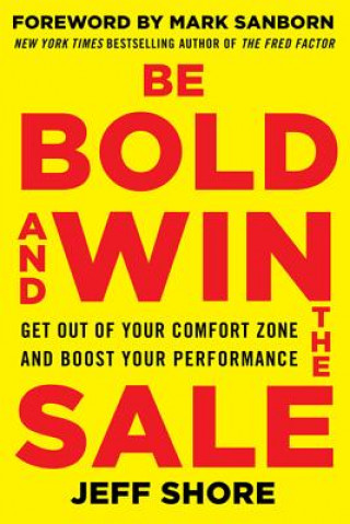 Kniha Be Bold and Win the Sale: Get Out of Your Comfort Zone and Boost Your Performance Jeff Shore