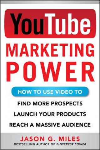 Carte YouTube Marketing Power: How to Use Video to Find More Prospects, Launch Your Products, and Reach a Massive Audience Jason Miles