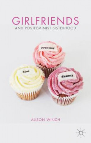 Kniha Girlfriends and Postfeminist Sisterhood Alison Winch