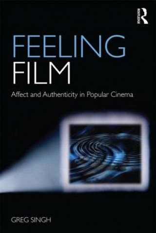 Kniha Feeling Film: Affect and Authenticity in Popular Cinema Greg Singh