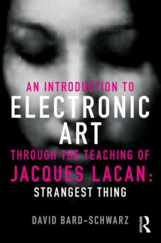 Könyv Introduction to Electronic Art Through the Teaching of Jacques Lacan: Strangest Thing David Schwarz
