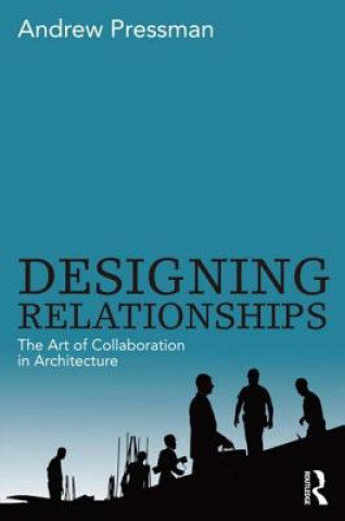 Kniha Designing Relationships: The Art of Collaboration in Architecture Andrew Pressman