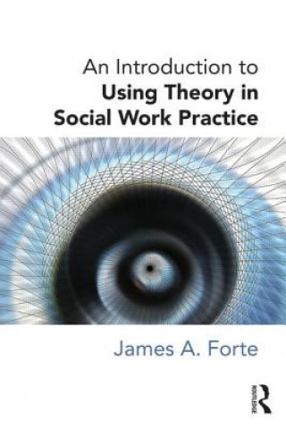 Carte Introduction to Using Theory in Social Work Practice James Forte