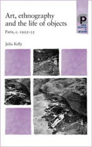 Kniha Art, Ethnography and the Life of Objects Julia Kelly