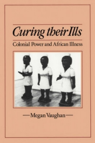Książka Curing Their Ills - Colonial Power and African Illness Megan Vaughan