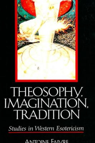 Könyv Theosophy, Imagination, Tradition Antoine Faivre