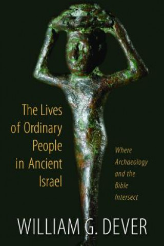Könyv Lives of Ordinary People in Ancient Israel William G. Dever