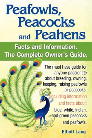 Buch Peafowls, Peacocks and Peahens. Including Facts and Information About Blue, White, Indian and Green Peacocks. Breeding, Owning, Keeping and Raising Pe Elliott Lang