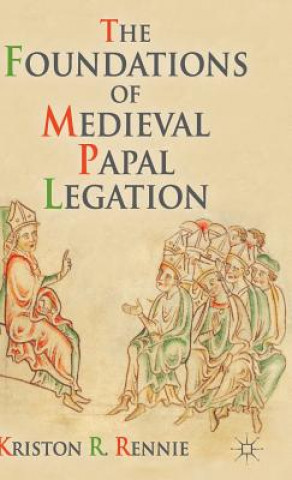 Книга Foundations of Medieval Papal Legation Kriston R Rennie