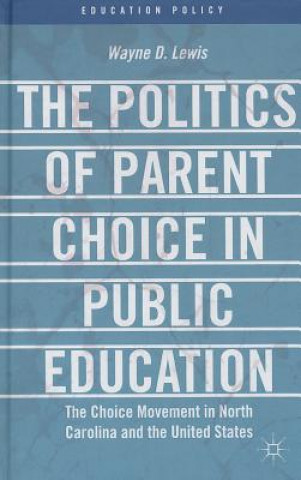 Książka Politics of Parent Choice in Public Education Wayne D Lewis