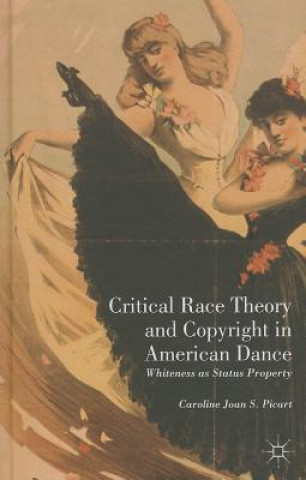 Könyv Critical Race Theory and Copyright in American Dance Caroline Joan S Picart