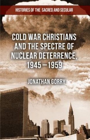 Livre Cold War Christians and the Spectre of Nuclear Deterrence, 1945-1959 Jonathan Gorry