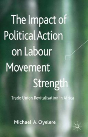 Könyv Impact of Political Action on Labour Movement Strength Michael A Oyelere