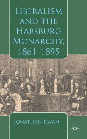 Knjiga Liberalism and the Habsburg Monarchy, 1861-1895 Jonathan Kwan