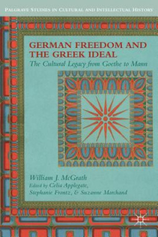 Carte German Freedom and the Greek Ideal William J McGrath