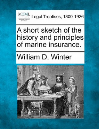 Libro Short Sketch of the History and Principles of Marine Insuran William D Winter