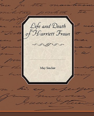 Kniha Life and Death of Harriett Frean May Sinclair