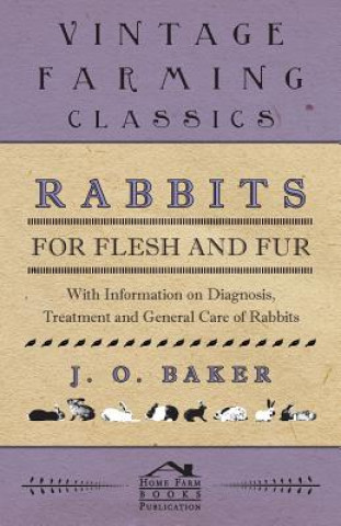 Libro Rabbits for Flesh and Fur - With Information on Breeding, Varieties, Housing and Other Aspects of Rabbit Farming on a Smallholding J O Baker