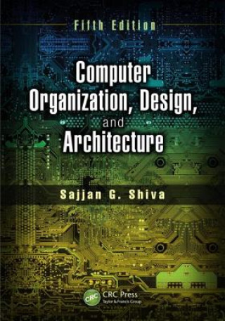 Carte Computer Organization, Design, and Architecture, Fifth Edition Sajjan G Shiva