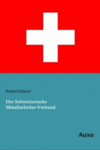 Könyv Der Schweizerische Metallarbeiter-Verband Robert Scherer