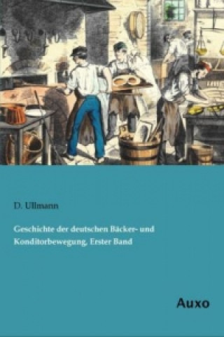 Carte Geschichte der deutschen Bäcker- und Konditorbewegung, Erster Band D. Ullmann