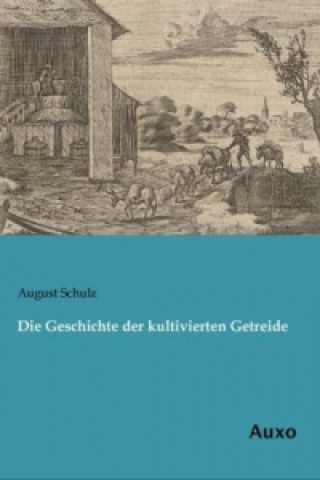 Könyv Die Geschichte der kultivierten Getreide August Schulz