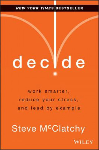 Könyv Decide - Work Smarter, Reduce Your Stress, and Lead by Example Steve McClatchy