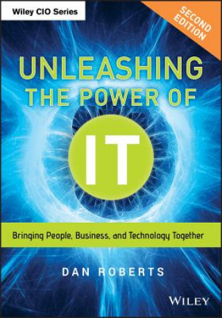 Könyv Unleashing the Power of IT, Second Edition - Bringing People, Business, and Technology Together Dan Roberts