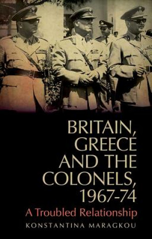 Könyv Britain, Greece and the Colonels, 1967-74 Konstantina Maragkou