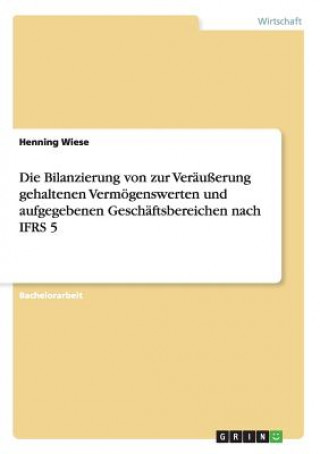 Książka Bilanzierung von zur Verausserung gehaltenen Vermoegenswerten und aufgegebenen Geschaftsbereichen nach IFRS 5 Henning Wiese