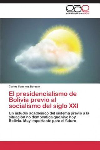 Könyv presidencialismo de Bolivia previo al socialismo del siglo XXI Carlos Sanchez Berzain