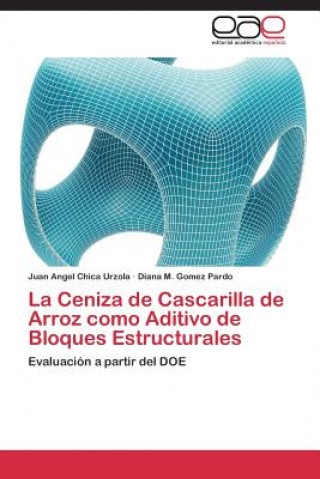 Könyv Ceniza de Cascarilla de Arroz como Aditivo de Bloques Estructurales Juan Angel Chica Urzola