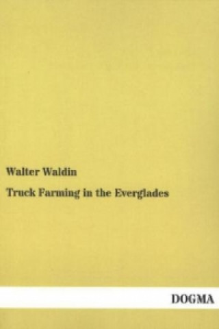 Könyv Truck Farming in the Everglades Walter Waldin