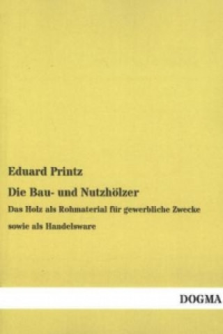 Kniha Die Bau- und Nutzhölzer Eduard Printz