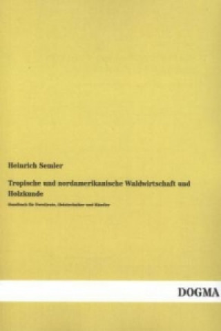 Kniha Tropische und nordamerikanische Waldwirtschaft und Holzkunde Heinrich Semler