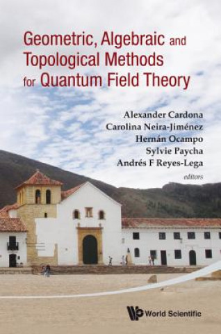 Kniha Geometric, Algebraic And Topological Methods For Quantum Field Theory - Proceedings Of The 2011 Villa De Leyva Summer School Alexander Cardona