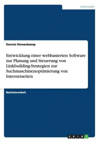 Kniha Entwicklung einer webbasierten Software zur Planung und Steuerung von Linkbuilding-Strategien zur Suchmaschinenoptimierung von Internetseiten Dennis Hinnenkamp